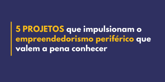 projetos que impulsionam o empreendedorismo periferico